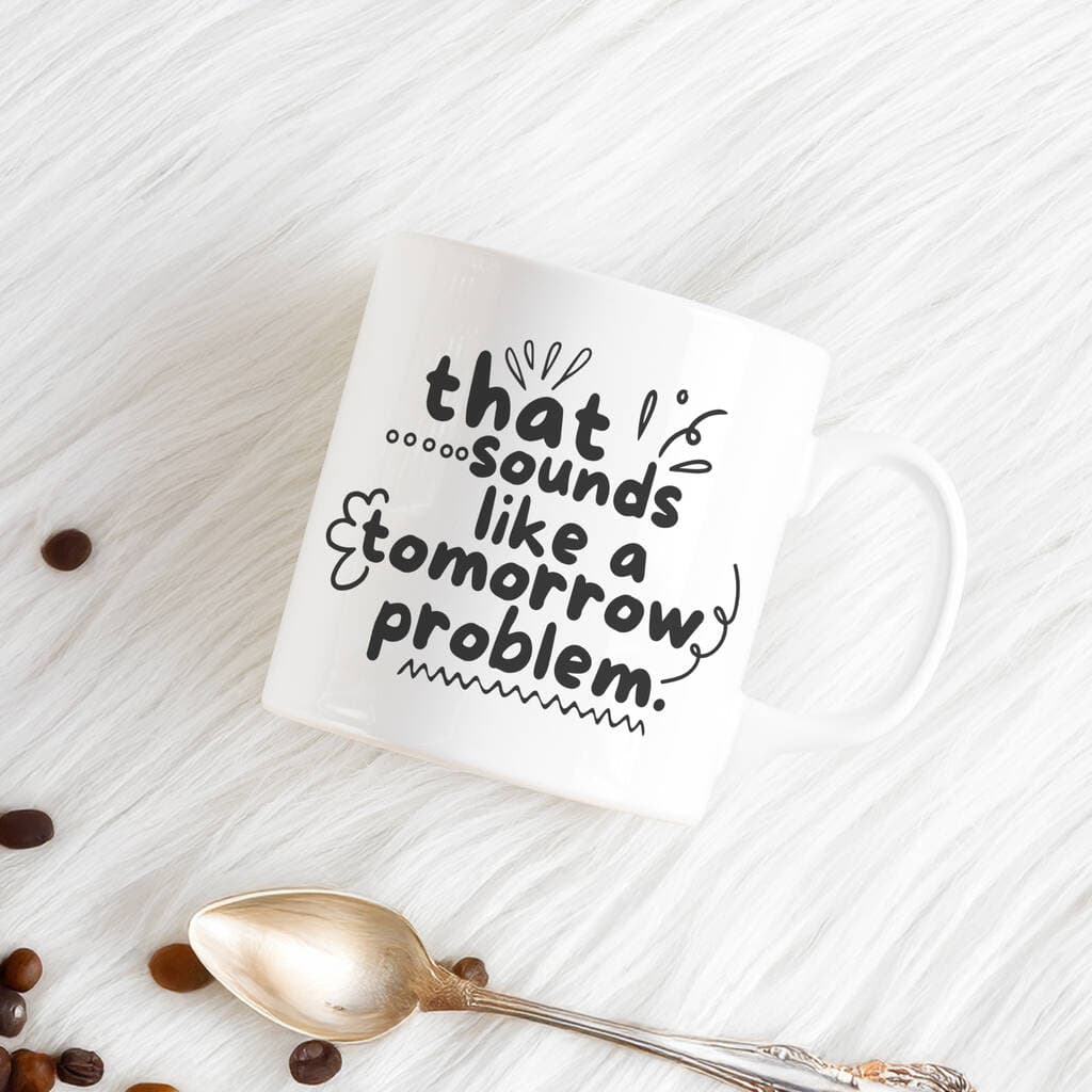 That Sounds Like A Tomorrow Problem Funny Mug